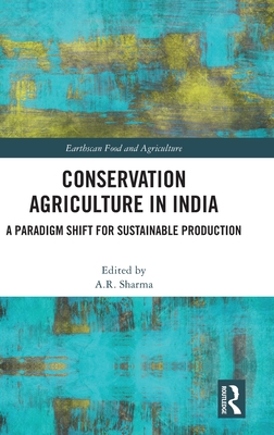 Conservation Agriculture in India: A Paradigm Shift for Sustainable Production (Earthscan Food and Agriculture) Cover Image