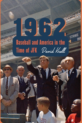 1962: Baseball and America in the Time of JFK By David Krell Cover Image