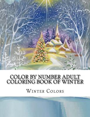 Color By Number Adult Coloring Book of Winter: Festive Winter Fun