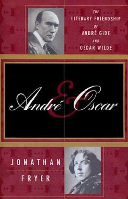 Andre and Oscar: The Literary Friendship of Andre Gide and Oscar Wilde Cover Image
