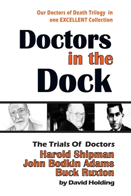 Doctors in the Dock: The Trials of Dr Harold Shipman, Dr John Bodkin Adams and Dr Buck Ruxton By David Holding Cover Image