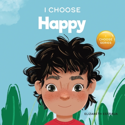 I Choose to Be Happy A Colorful Picture Book About Happiness