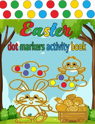 Dot Markers Activity Book Easter: Easy Guided Big Dots Easter Dot Coloring Book with Cute Bunny, Chicks, Easter egg, Baskets ... Toddler Girls: Great By Sofia Lamothe Cover Image