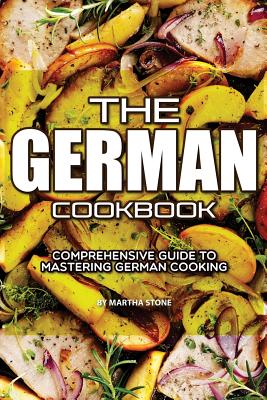 The German Cookbook: Comprehensive Guide to Mastering German Cooking Cover Image