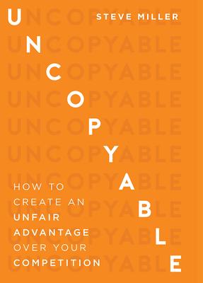 Uncopyable: How to Create an Unfair Advantage Over Your Competition Cover Image