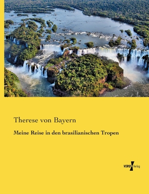 Meine Reise in den brasilianischen Tropen By Therese Von Bayern Cover Image
