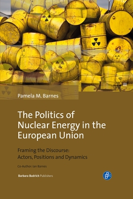 The Politics of Nuclear Energy in the European Union: Framing the Discourse: Actors, Positions and Dynamics By Pamela Mary Barnes, Ian Barnes Cover Image