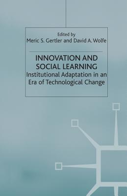 Innovation and Social Learning: Institutional Adaptation in an Era of Technological Change (International Political Economy) By M. Gertler (Editor), D. Wolfe (Editor) Cover Image