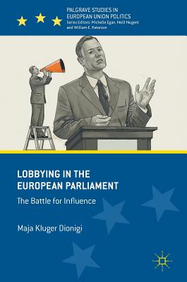 Lobbying in the European Parliament: The Battle for Influence (Palgrave Studies in European Union Politics)