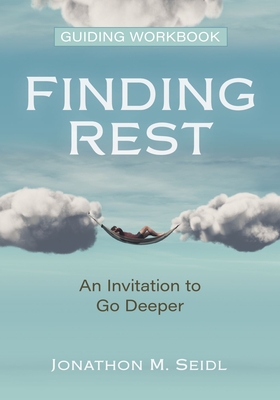 Finding Rest Guiding Workbook: An Invitation to Go Deeper By Jonathon Seidl Cover Image