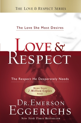 Love and Respect: The Love She Most Desires; The Respect He Desperately Needs By Emerson Eggerichs Cover Image