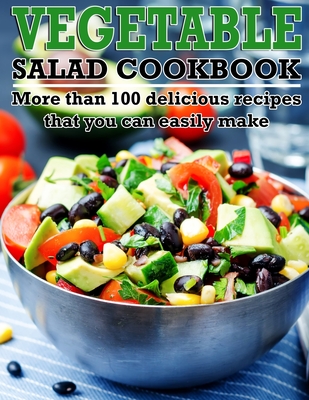 Vegetable Salad Cookbook: More than 100 delicious recipes that you can easily make By Winona Daniel Cover Image