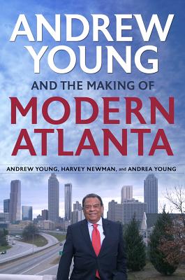 Andrew Young and the Making of Modern Atlanta By Andrew Young, Harvey K. Newman, Andrea Young Cover Image