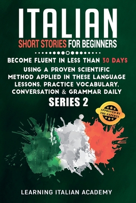 Italian Short Stories for Beginners: Become Fluent in Less Than 30 Days Using a Proven Scientific Method Applied in These Language Lessons. Practice V Cover Image