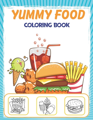 Yummy Food Coloring Book: Cute And Sweet Desserts, Ice Cream, Candy, Chocolate, Fast Food Images To Color For Kids Cover Image