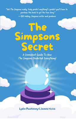 The Simpsons Secret: A Cromulent Guide to How the Simpsons Predicted Everything! By Lydia Poulteney, James Hicks Cover Image