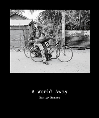 Hunter Barnes: A World Away By Hunter Barnes (Photographer), Richard Saunders (Foreword by) Cover Image
