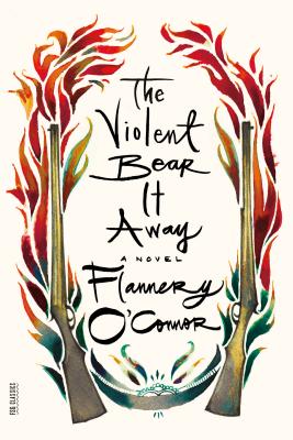 The Violent Bear It Away: A Novel (FSG Classics) By Flannery O'Connor Cover Image