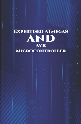 Expertised ATmega8 and AVR Microcontroller: Theft Alert System, Joystick Interfacing, Android Controlled Robot, Controlling Light utilizing Touch Sens Cover Image