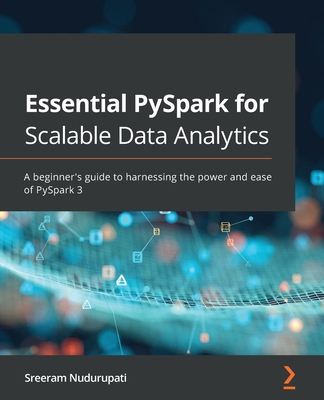 Essential PySpark for Scalable Data Analytics: A beginner's guide to harnessing the power and ease of PySpark 3 Cover Image