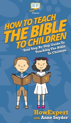 How to Teach the Bible to Children: Your Step By Step Guide to Teaching the Bible to Children Cover Image