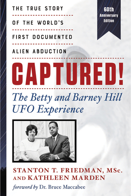 Captured! The Betty and Barney Hill UFO Experience (60th Anniversary Edition): The True Story of the World's First Documented Alien Abduction By Stanton T. Friedman, Kathleen Marden, Bruce Maccabee, Dr. (Foreword by) Cover Image