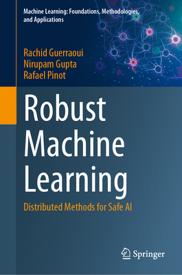 Robust Machine Learning: Distributed Methods for Safe AI (Machine