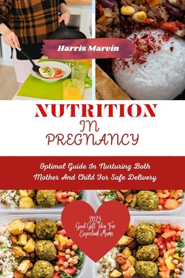 Nutrition in pregnancy: Optimal Guide In Nurturing Both Mother And Child For Safe Delivery (Tips and Hacks for a Healthier You (Eating for Life) #3)