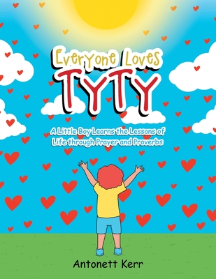 Everyone Loves TyTy: A Little Boy Learns the Lessons of Life through Prayer and Proverbs By Antonett Kerr Cover Image