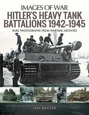 Hitler's Heavy Tiger Tank Battalions 1942-1945 (Images of War) By Ian Baxter Cover Image