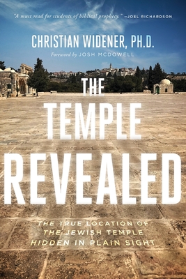 The Temple Revealed: The True Location of the Jewish Temple Hidden in Plain Sight By Christian Widener Cover Image