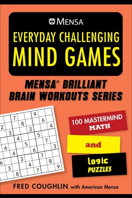 Mensa® Everyday Challenging Mind Games: 100 Mastermind Math and Logic Puzzles (Mensa® Brilliant Brain Workouts) By Fred Coughlin, American Mensa Cover Image