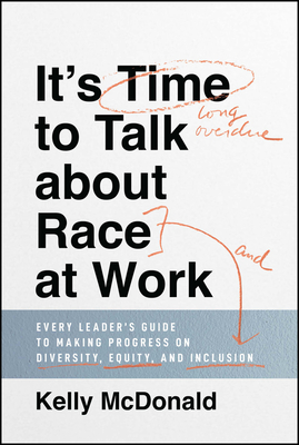 It's Time to Talk about Race at Work: Every Leader's Guide to Making Progress on Diversity, Equity, and Inclusion It's Time to Talk about Race at Work: Every Leader's Guide to Making Progress on Diversity, Equity, and Inclusion cover