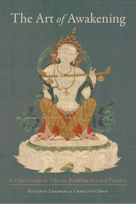 The Art of Awakening: A User's Guide to Tibetan Buddhist Art and Practice By Konchog Lhadrepa, Charlotte Davis Cover Image