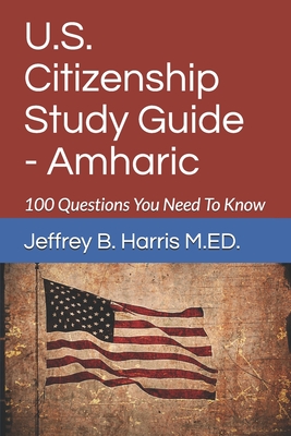U.S. Citizenship Study Guide - Amharic: 100 Questions You Need To Know By Jeffrey Bruce Harris Cover Image
