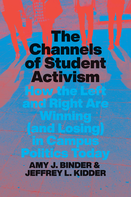 The Channels of Student Activism: How the Left and Right Are Winning (and Losing) in Campus Politics Today By Amy J. Binder, Jeffrey L. Kidder Cover Image