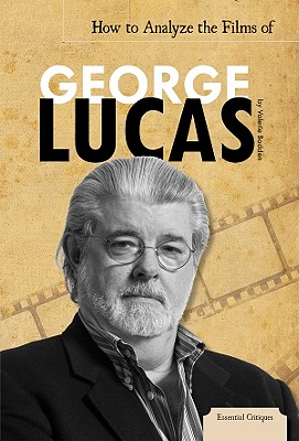How to Analyze the Films of George Lucas (Essential Critiques Set 2) Cover Image