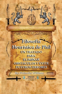 Filosofía Heurística de Phil: Un Tratado Para Eliminar Obstáculos Y Evite Futuros Errores Cover Image