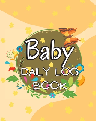 Baby's Daily Log Book: Keep Track of Newborn's Feedings Patterns, Record Supplies Needed, Sleep Times, Diapers And Activities By Bucker Justin Cover Image