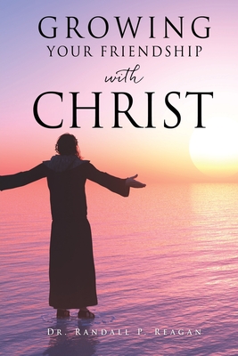 Growing Your Friendship with Christ By Randall P. Reagan Cover Image