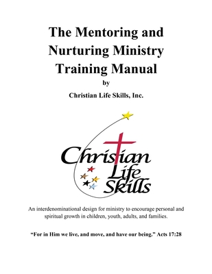 The Mentoring and Nurturing Ministry Training Manual by Christian Life Skills, Inc.: An interdenominational design for ministry to encourage personal By Barbara W. Rogers, Inc Christian Life Skills Cover Image