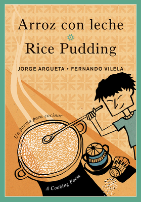 Arroz Con Leche / Rice Pudding: Un Poema Para Cocinar / A Cooking Poem (Bilingual Cooking Poems) By Jorge Argueta, Fernando Vilela (Illustrator), Elisa Amado (Translator) Cover Image