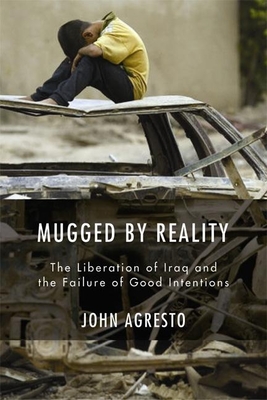 Mugged by Reality: The Liberation of Iraq and the Failure of Good Intentions By John Agresto Cover Image