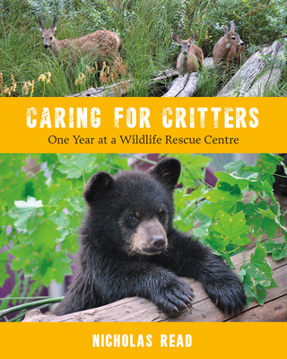 Caring for Critters: One Year at a Wildlife Rescue Centre By Nicholas Read Cover Image