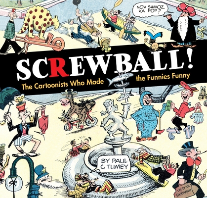 Cover for SCREWBALL! The Cartoonists Who Made the Funnies Funny