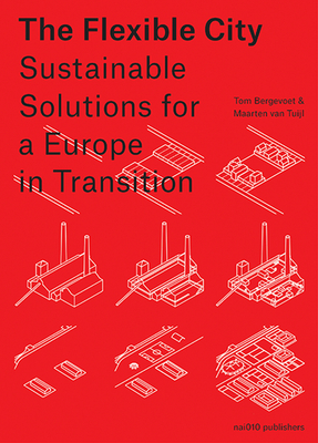 The Flexible City: Sustainable Solutions for a Europe in Transition By Tom Bergevoet (Contribution by), Maarten Tuijl (Contribution by) Cover Image