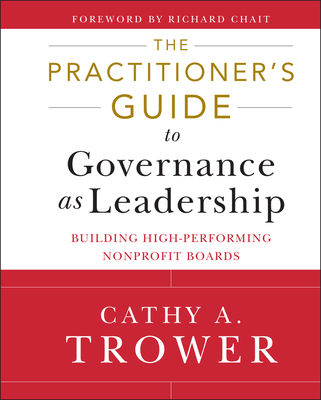 The Practitioner's Guide to Governance as Leadership: Building High-Performing Nonprofit Boards By Cathy A. Trower Cover Image