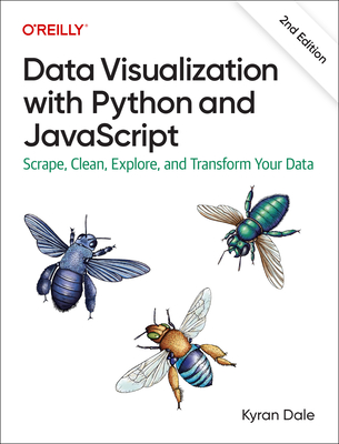 Data Visualization with Python and JavaScript: Scrape, Clean, Explore, and Transform Your Data By Kyran Dale Cover Image