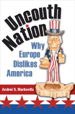 Uncouth Nation: Why Europe Dislikes America (Public Square)