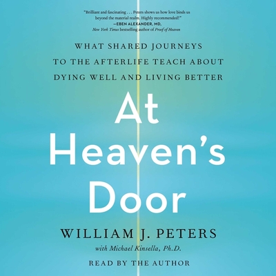 At Heaven's Door: What Shared Journeys to the Afterlife Teach about Dying Well and Living Better By William J. Peters, William J. Peters (Read by), Michael Kinsella (Contribution by) Cover Image